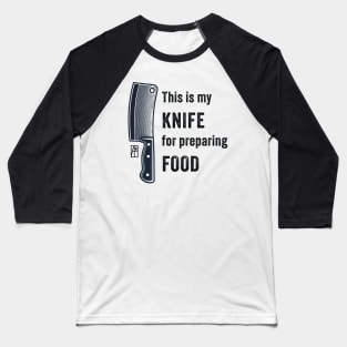 This is my KNIFE for preparing FOOD - Knife enthusiast - I love food Baseball T-Shirt